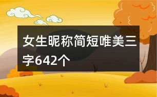 女生昵稱(chēng)簡(jiǎn)短唯美三字642個(gè)