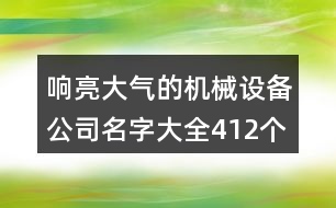 響亮大氣的機(jī)械設(shè)備公司名字大全412個(gè)