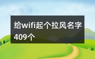 給wifi起個拉風(fēng)名字409個