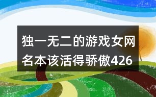 獨(dú)一無(wú)二的游戲女網(wǎng)名本該活得驕傲426個(gè)