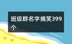 班級(jí)群名字搞笑399個(gè)