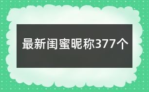 最新閨蜜昵稱377個(gè)