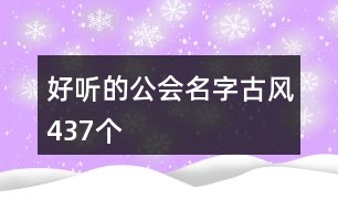 好聽的公會(huì)名字古風(fēng)437個(gè)