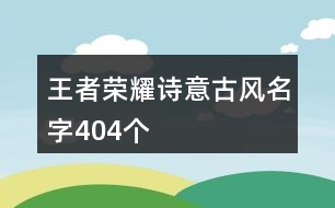 王者榮耀詩意古風(fēng)名字404個