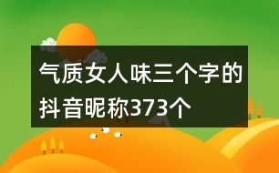 氣質(zhì)女人味三個(gè)字的抖音昵稱373個(gè)