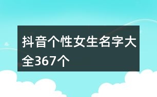 抖音個(gè)性女生名字大全367個(gè)