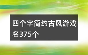 四個(gè)字簡(jiǎn)約古風(fēng)游戲名375個(gè)