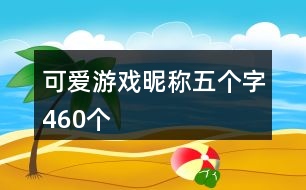 可愛游戲昵稱五個字460個