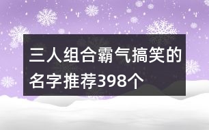 三人組合霸氣搞笑的名字推薦398個