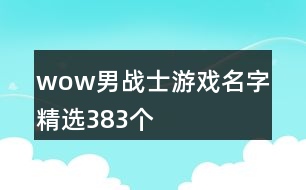 wow男戰(zhàn)士游戲名字精選383個