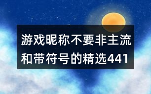 游戲昵稱不要非主流和帶符號(hào)的精選441個(gè)