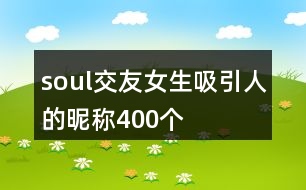 soul交友女生吸引人的昵稱400個