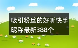 吸引粉絲的好聽(tīng)快手昵稱最新388個(gè)