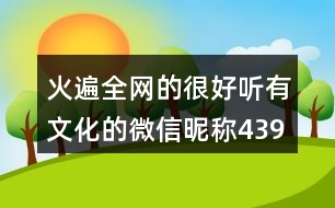 火遍全網(wǎng)的很好聽(tīng)有文化的微信昵稱(chēng)439個(gè)