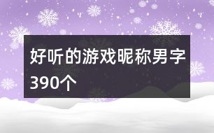 好聽的游戲昵稱男字390個