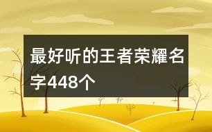 最好聽(tīng)的王者榮耀名字448個(gè)