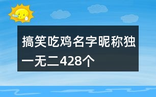 搞笑吃雞名字昵稱獨(dú)一無二428個(gè)