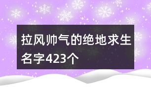 拉風(fēng)帥氣的絕地求生名字423個(gè)