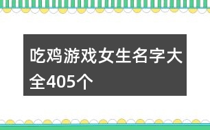 吃雞游戲女生名字大全405個