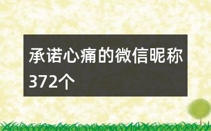 承諾心痛的微信昵稱372個