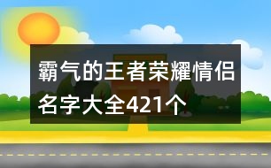 霸氣的王者榮耀情侶名字大全421個