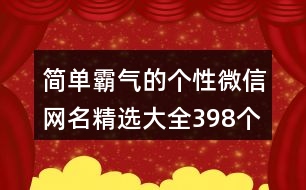 簡(jiǎn)單霸氣的個(gè)性微信網(wǎng)名精選大全398個(gè)