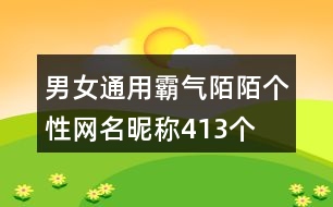 男女通用霸氣陌陌個(gè)性網(wǎng)名昵稱413個(gè)