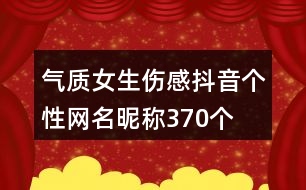 氣質(zhì)女生傷感抖音個(gè)性網(wǎng)名昵稱(chēng)370個(gè)