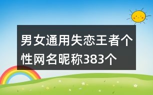 男女通用失戀王者個性網(wǎng)名昵稱383個