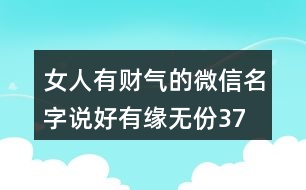 女人有財氣的微信名字—說好有緣無份373個