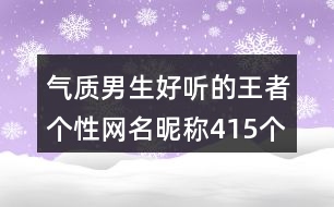 氣質(zhì)男生好聽(tīng)的王者個(gè)性網(wǎng)名昵稱415個(gè)