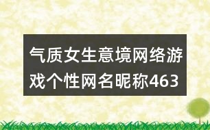 氣質女生意境網(wǎng)絡游戲個性網(wǎng)名昵稱463個