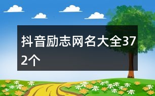 抖音勵志網名大全372個