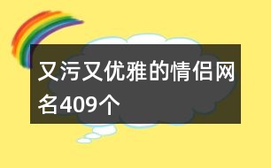 又污又優(yōu)雅的情侶網(wǎng)名409個(gè)