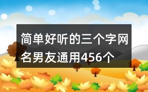 簡(jiǎn)單好聽的三個(gè)字網(wǎng)名男友通用456個(gè)