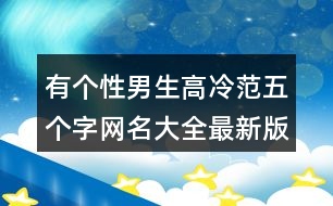 有個性男生高冷范五個字網(wǎng)名大全最新版的370個