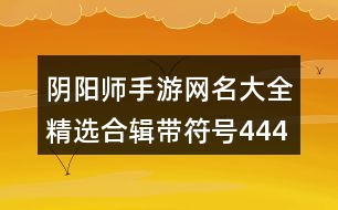 陰陽師手游網(wǎng)名大全精選合輯帶符號(hào)444個(gè)