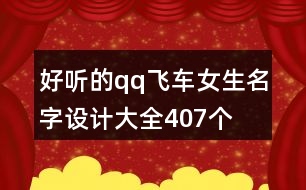 好聽的qq飛車女生名字設(shè)計(jì)大全407個(gè)