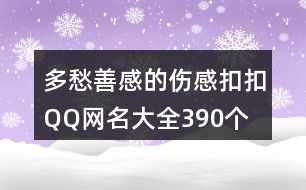 多愁善感的傷感扣扣QQ網名大全390個