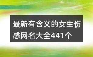 最新有含義的女生傷感網名大全441個