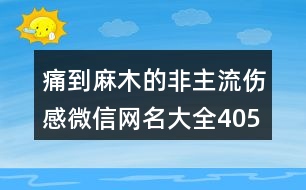 痛到麻木的非主流傷感微信網(wǎng)名大全405個