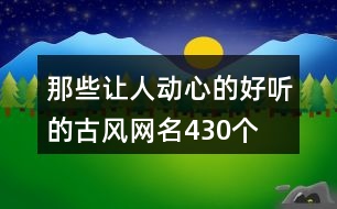 那些讓人動(dòng)心的好聽的古風(fēng)網(wǎng)名430個(gè)