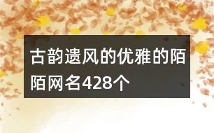 古韻遺風(fēng)的優(yōu)雅的陌陌網(wǎng)名428個(gè)