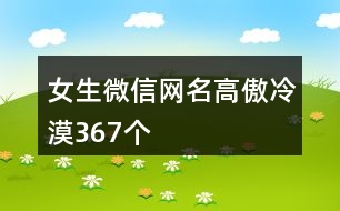 女生微信網(wǎng)名高傲冷漠367個(gè)