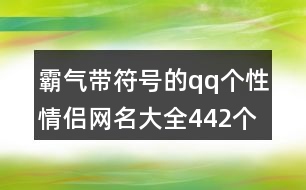 霸氣帶符號(hào)的qq個(gè)性情侶網(wǎng)名大全442個(gè)