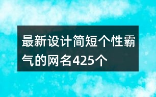 最新設(shè)計簡短個性霸氣的網(wǎng)名425個