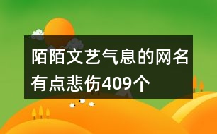 陌陌文藝氣息的網(wǎng)名有點(diǎn)悲傷409個(gè)