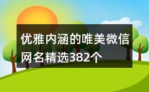 優(yōu)雅內(nèi)涵的唯美微信網(wǎng)名精選382個(gè)