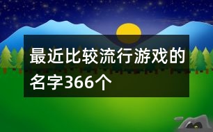 最近比較流行游戲的名字366個