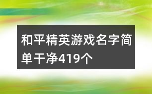 和平精英游戲名字簡單干凈419個(gè)